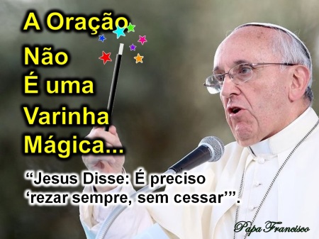 Oração_não_eh_uma_Varinha_magica_Papa_Francisco